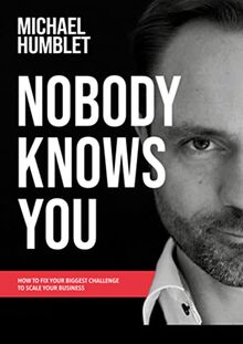 Nobody knows you : how to fix your biggest challenge to scale your business