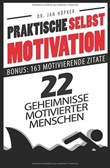 Praktische Selbstmotivation: 22 Geheimnisse motivierter Menschen