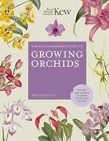 Seaton, P: Kew Gardener's Guide to Growing Orchids: The Art and Science to Grow Your Own Orchids (Kew Experts)