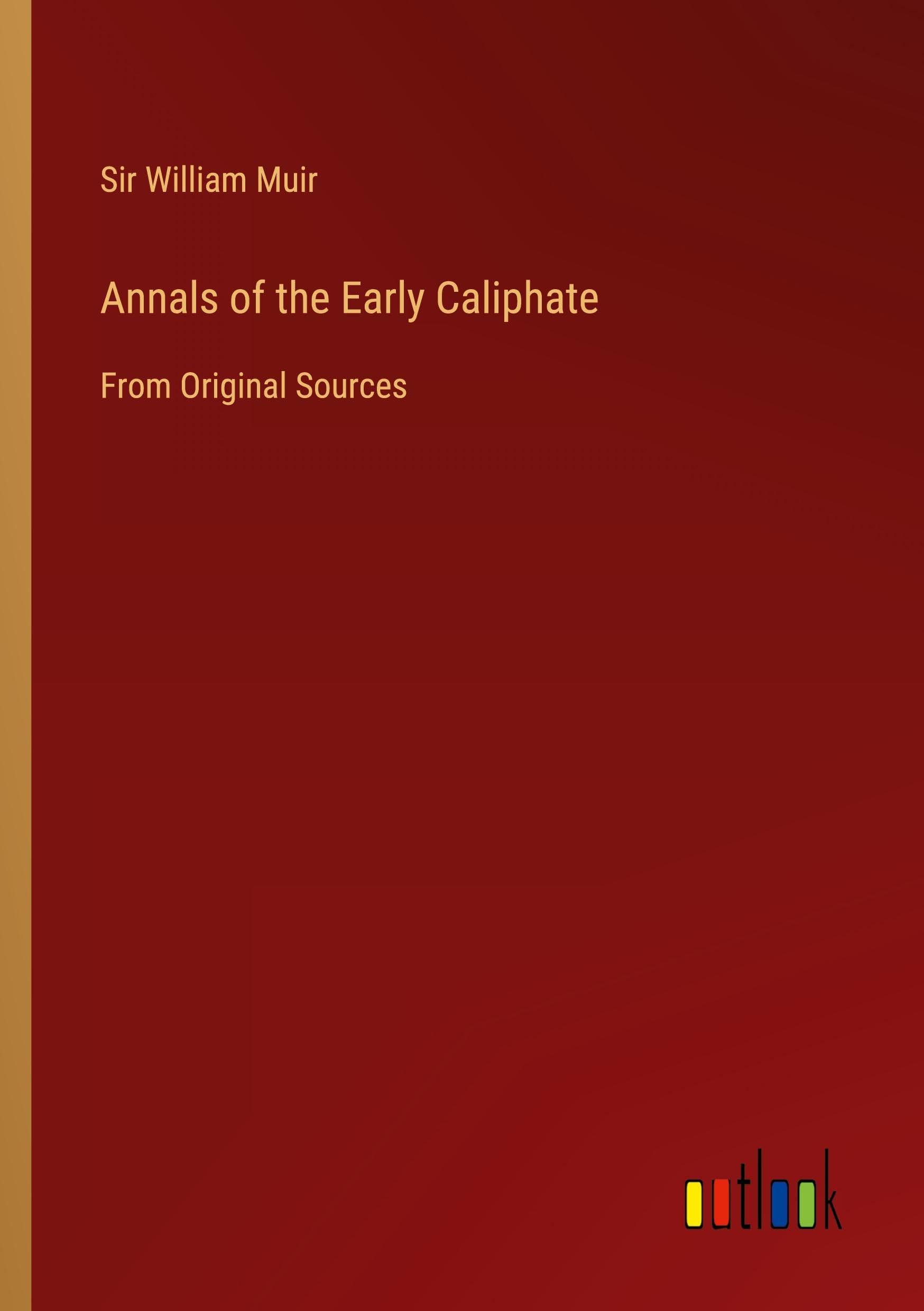 Annals of the Early Caliphate: From Original Sources