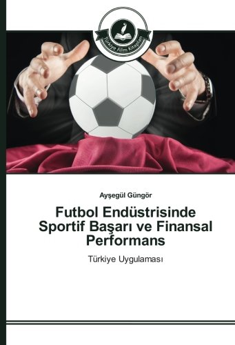 Futbol Endüstrisinde Sportif Başarı ve Finansal Performans: Türkiye Uygulaması: Türkiye Uygulamasi