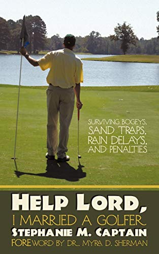 Help Lord, I Married A Golfer: Surviving bogeys, sand traps, rain delays, and penalties