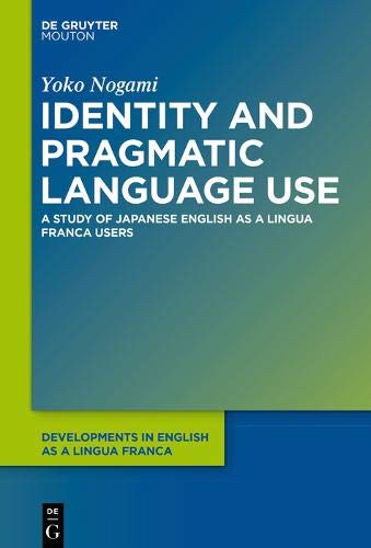 Identity and Pragmatic Language Use: A Study on Japanese ELF Users (Developments in English as a Lingua Franca [DELF], Band 11)