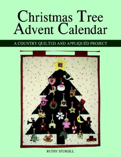 Christmas Tree Advent Calendar: A Country Quilted and Appliquéd Project
