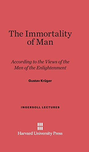The Immortality of Man: According to the Views of the Men of the Enlightenment (Ingersoll Lectures, Band 1936)
