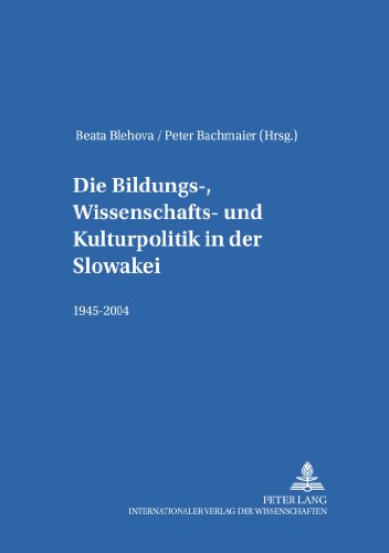 Die Bildungs, Wissenschafts- und Kulturpolitik in der Slowakei 1945-2004 (St. Peoltner Osteuropa Studien,)
