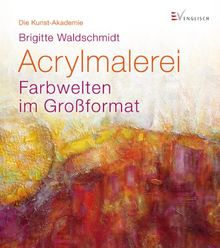 Acrylmalerei: Farbwelten im Großformat. Die Kunst-Akademie von Waldschmidt, Brigitte | Buch | Zustand gut