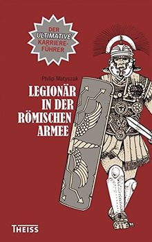 Legionär in der römischen Armee: Der ultimative Karriereführer