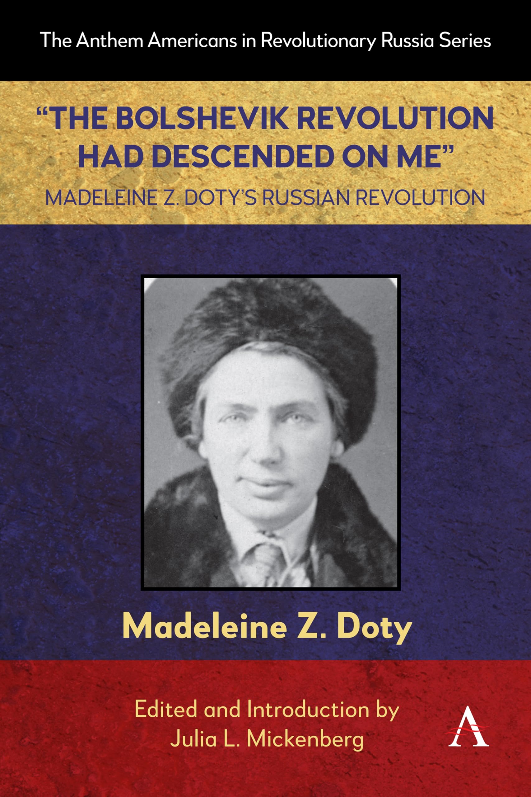 The Bolshevik Revolution Had Descended on Me Madeleine Z. Doty’s Russian Revolution (Anthem Americans in Revolutionary Russia, 1)