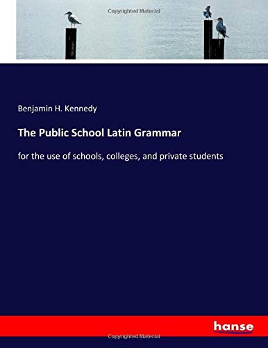 The Public School Latin Grammar: for the use of schools, colleges, and private students