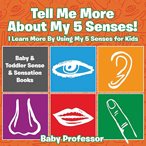 Baby Professor Tell Me More About My 5 Senses! I Learn More By Using My 5 Senses For Kids - Baby & Toddler Sense & Sensation Books