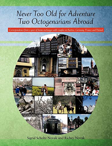 Never Too Old For Adventure Two Octogenarians Abroad: Correspondence From A Year Of Home Exchanges With Couples In Austria, Germany, France And Poland