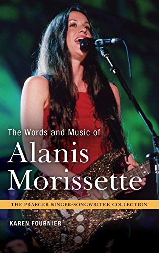 Karen Fournier The Words And Music Of Alanis Morissette (The Praeger Singer-Songwriter Collection)