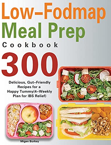 Low-Fodmap Meal Prep Cookbook: 300 Delicious, Gut-Friendly Recipes for a Happy Tummy(4-Weekly Plan for IBS Relief)