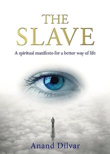 The Slave: A Spiritual Manifesto for a Better Way of Life