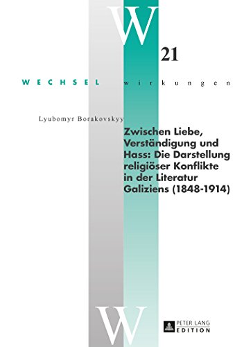 Zwischen Liebe, Verständigung und Hass: Die Darstellung religiöser Konflikte in der Literatur Galiziens (1848-1914) (Wechselwirkungen)