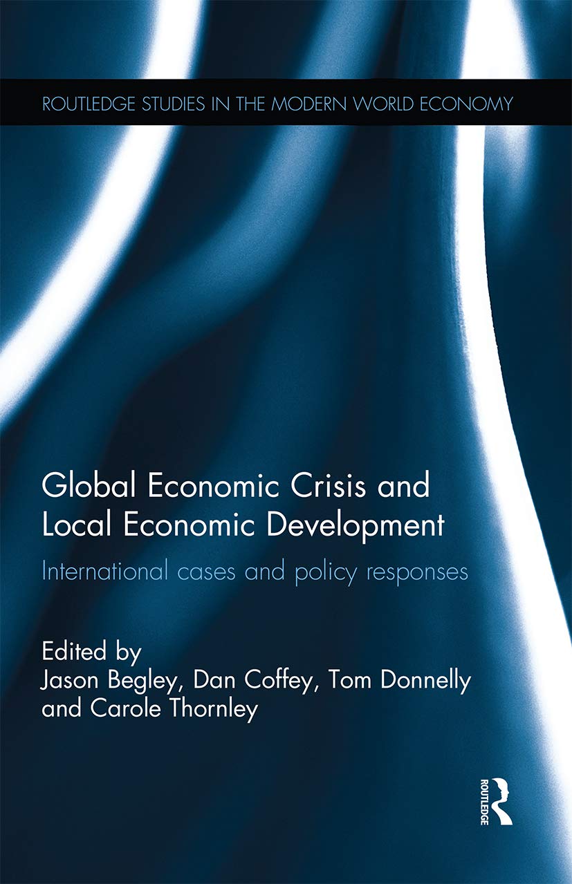 Global Economic Crisis and Local Economic Development: International cases and policy responses (Routledge Studies in the Modern World Economy)