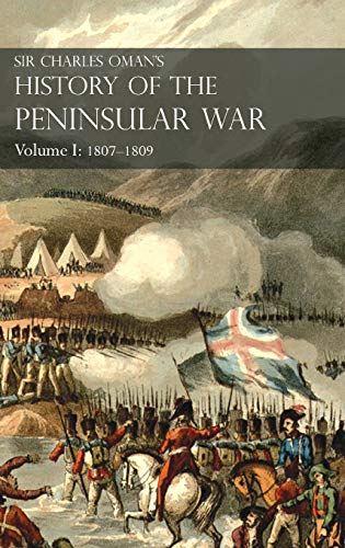 Sir Charles Oman's History of the Peninsular War Volume I: 1807-1809. From the Treaty of Fontainebleau to the Battle of Corunna : 1807-1809