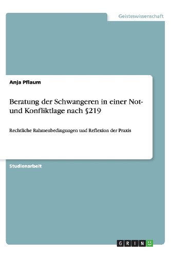 Beratung der Schwangeren in einer Not- und Konfliktlage nach §219: Rechtliche Rahmenbedingungen und Reflexion der Praxis