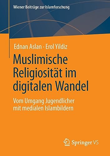 Muslimische Religiosität im digitalen Wandel: Vom Umgang Jugendlicher mit medialen Islambildern (Wiener Beiträge zur Islamforschung)