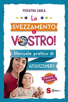 Lo svezzamento è vostro! Manuale pratico di autosvezzamento