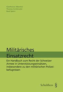 Militärisches Einsatzrecht: Ein Handbuch zum Recht der Schweiz Armee in Unterstützungseinsätzen, insbesondere zu den militärischen Polizeibefugnissen