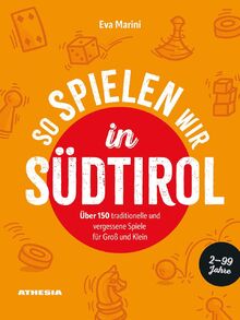 So spielen wir in Südtirol: Über 150 traditionelle und vergessene Spiele für Groß und Klein