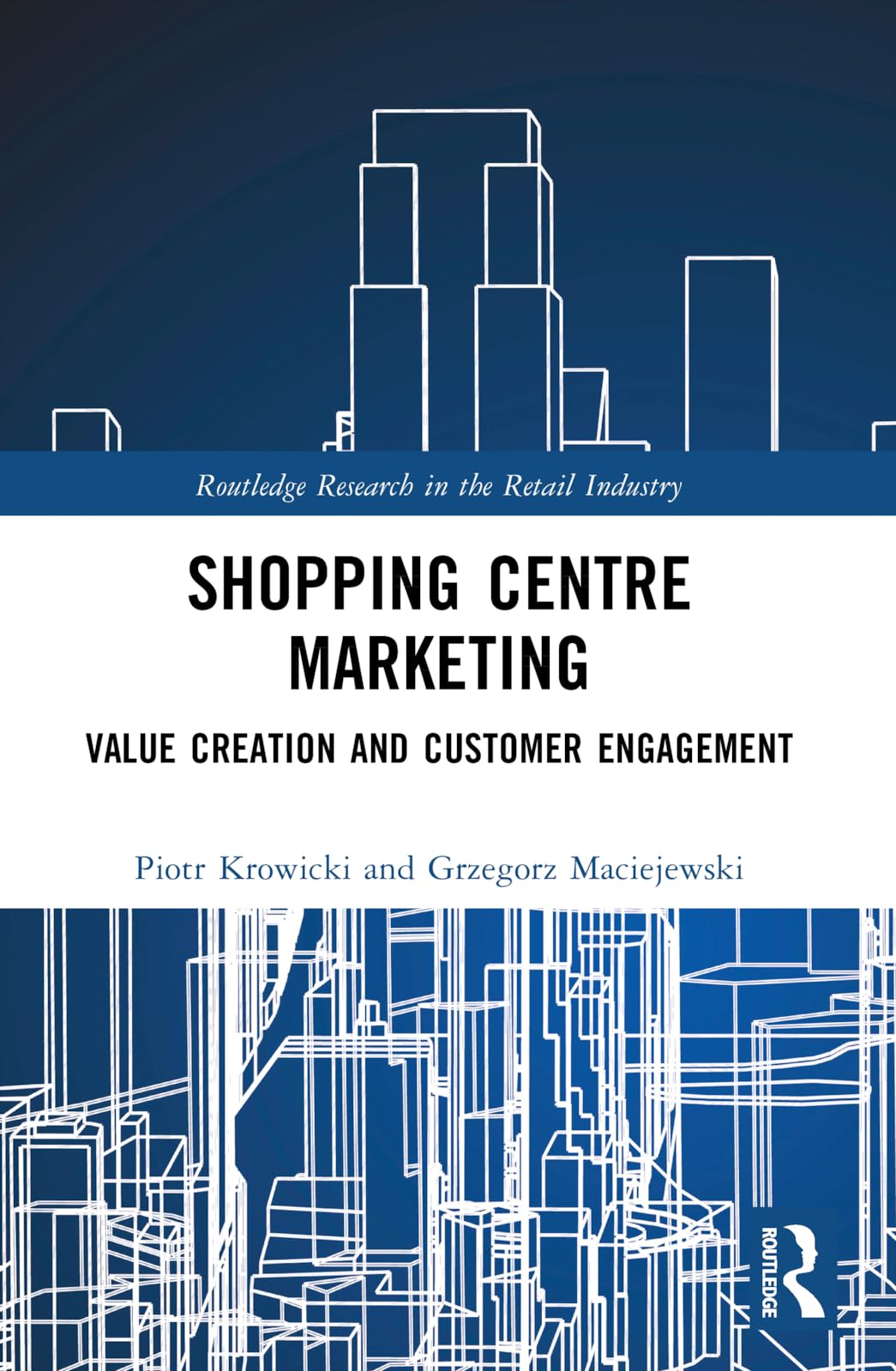 Shopping Centre Marketing: Value Creation and Customer Engagement (Routledge Research in the Retail Industry)
