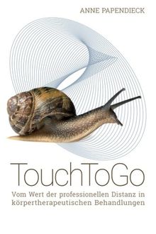 Touch To Go: Vom Wert der professionellen Distanz in körpertherapeutischen Behandlungen