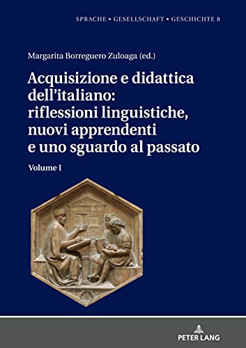 Acquisizione e didattica dell’italiano: riflessioni linguistiche, nuovi apprendenti e uno sguardo al passato: Volume I (Sprache – Gesellschaft – Geschichte, Band 8)