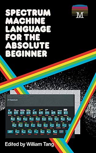 Spectrum Machine Language for the Absolute Beginner (Retro Reproductions, Band 2)