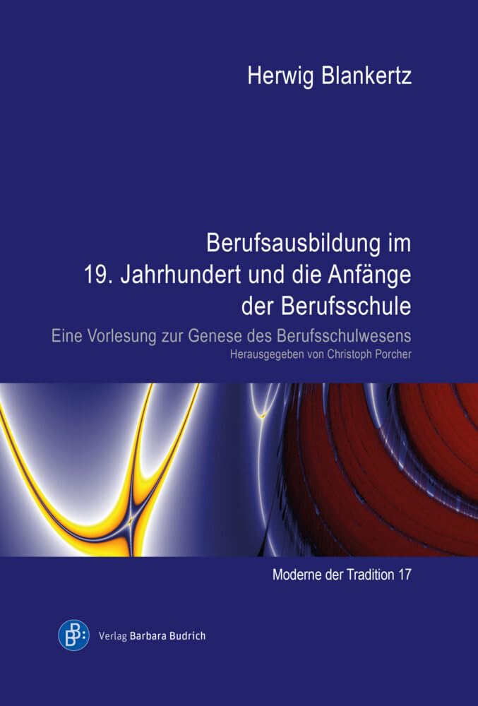 Berufsausbildung im 19. Jahrhundert und die Anfänge der Berufsschule: Eine Vorlesung zur Genese des Berufsschulwesens (Moderne der Tradition)