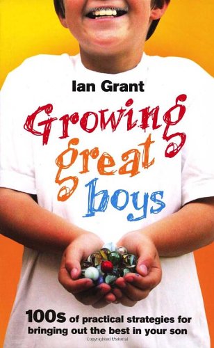 Growing Great Boys: 100s of practical strategies for bringing out the best in your son