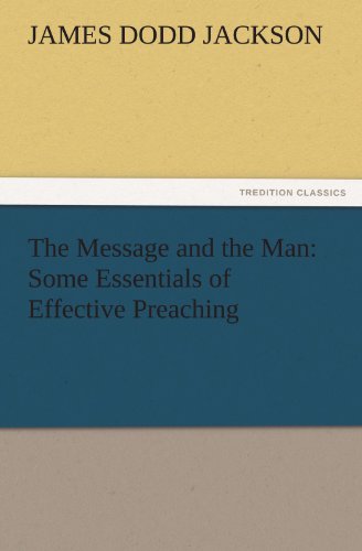 The Message and the Man: Some Essentials of Effective Preaching (TREDITION CLASSICS)