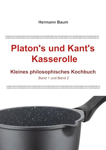 Platon's und Kant's Kasserolle: Kleines philosophisches Kochbuch. Band 1 und Band 2