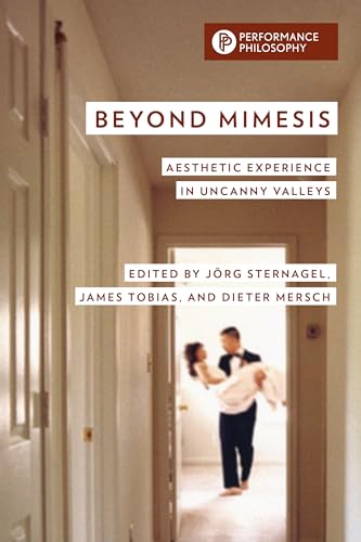 Beyond Mimesis: Aesthetic Experience in Uncanny Valleys (Performance Philosophy)