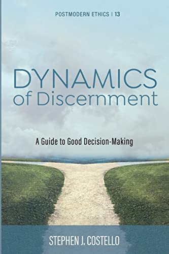 Dynamics of Discernment: A Guide to Good Decision-Making (Postmodern Ethics, Band 13)