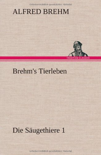Brehm's Tierleben:Die Säugethiere 1: Die Saugethiere 1