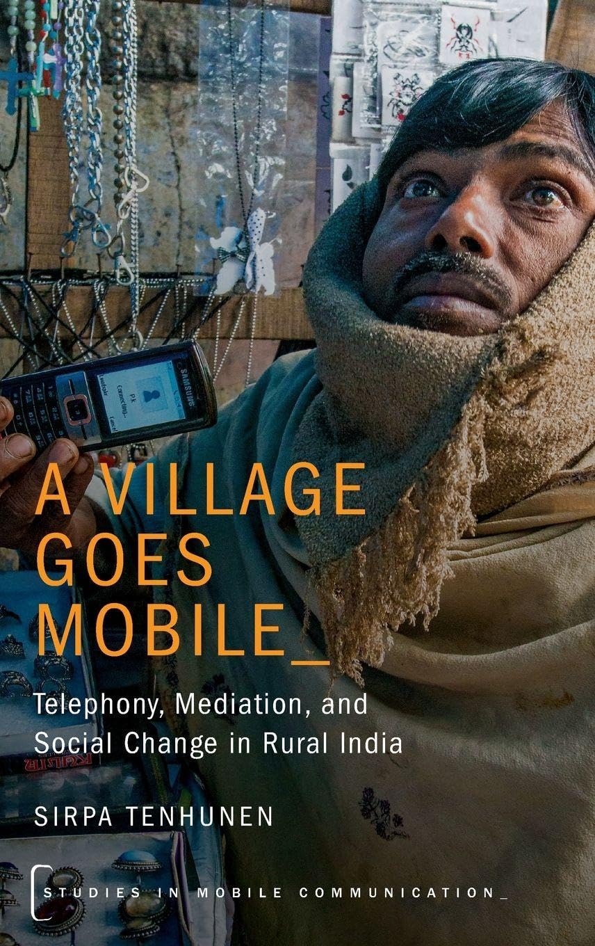 A Village Goes Mobile: Telephony, Mediation, and Social Change in Rural India (Studies in Mobile Communication)