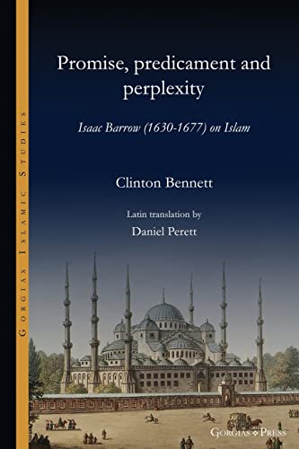 Promise, predicament and perplexity: Isaac Barrow (1630-1677) on Islam (Gorgias Islamic Studies, Band 17)