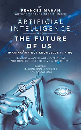 Artificial Intelligence And The Future of Us: Imagination Not Knowledge Is King