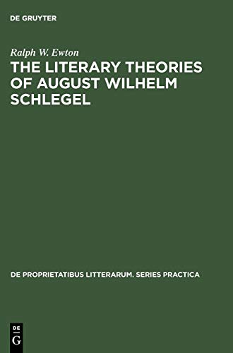 The literary Theories of August Wilhelm Schlegel (De Proprietatibus Litterarum. Series Practica, 47, Band 47)