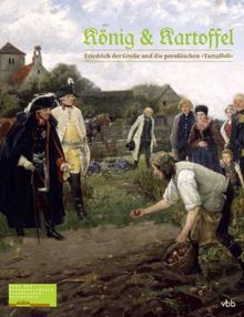 König & Kartoffel: Friedrich der Große und die preußischen Tartuffoli"