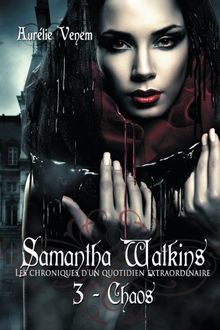Samantha Watkins ou Les chroniques d'un quotidien extraordinaire. Tome 3 : Chaos.