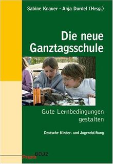 Die neue Ganztagsschule: Gute Lernbedingungen gestalten (Beltz Praxis)