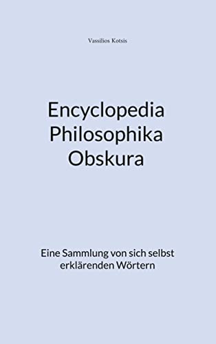 Encyclopedia Philosophika Obskura: Eine Sammlung von sich selbst erklärenden Wörtern