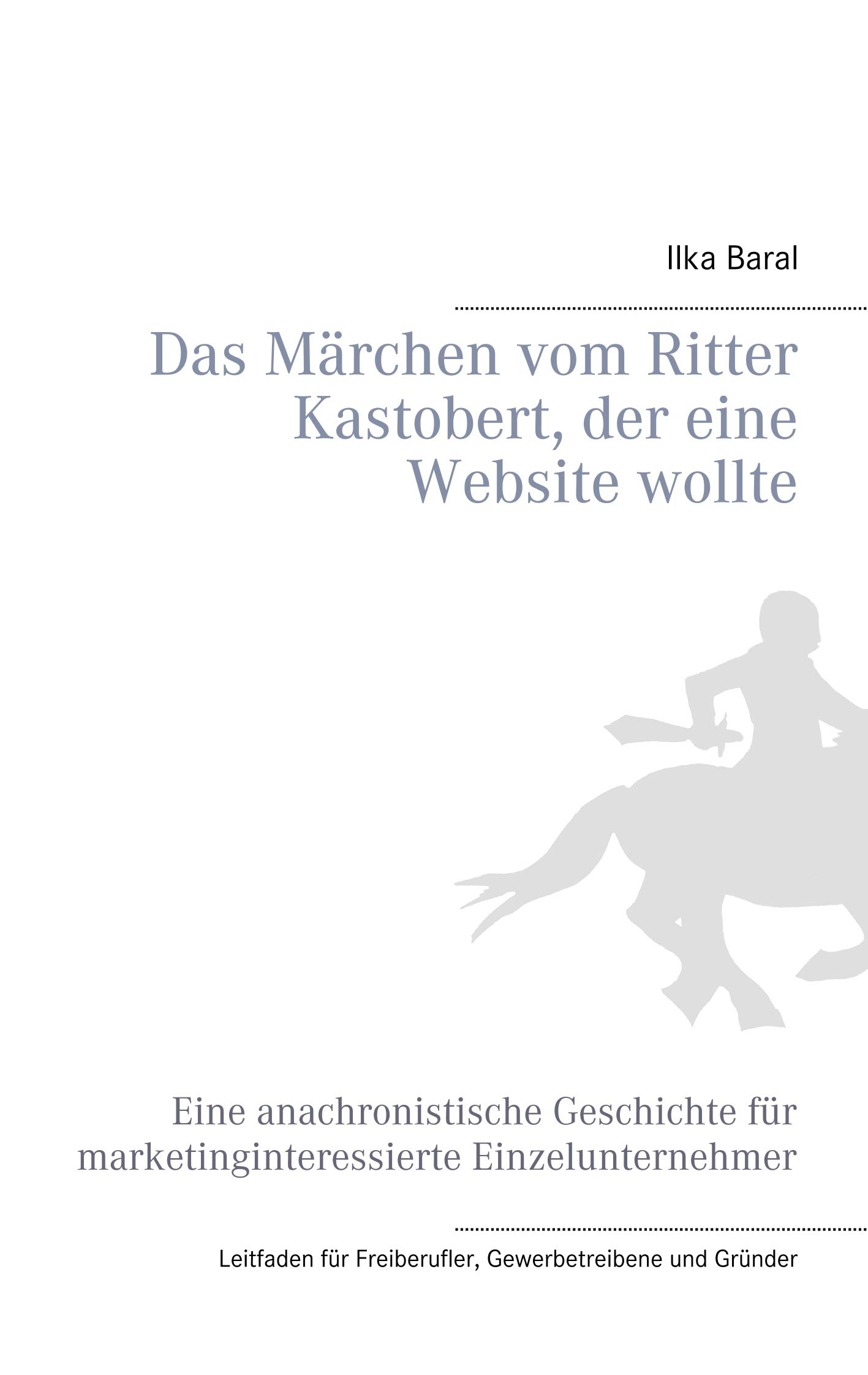 Das Märchen vom Ritter Kastobert, der eine Website wollte: Eine anachronistische Geschichte für marketinginteressierte Einzelunternehmer