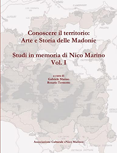 Conoscere il territorio: Arte e Storia delle Madonie. Studi in memoria di Nico Marino, Vol. I