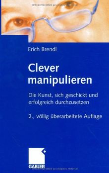 Clever manipulieren. Die Kunst, sich geschickt und erfolgreich durchzusetzen