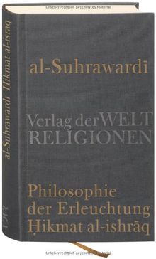 Al Suhrawardi, Philosophie der Erleuchtung: Aus dem Arabischen übersetzt und herausgegeben von Nicolai Sinai